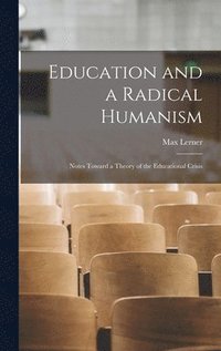 bokomslag Education and a Radical Humanism; Notes Toward a Theory of the Educational Crisis