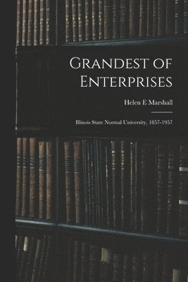 bokomslag Grandest of Enterprises; Illinois State Normal University, 1857-1957