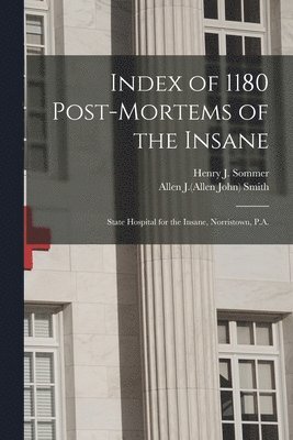 Index of 1180 Post-mortems of the Insane 1