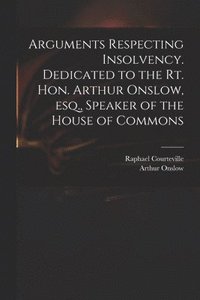 bokomslag Arguments Respecting Insolvency. Dedicated to the Rt. Hon. Arthur Onslow, Esq., Speaker of the House of Commons