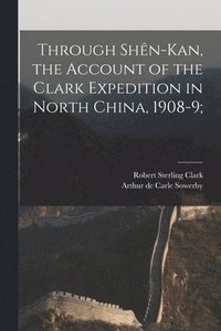 bokomslag Through Shn-Kan, the Account of the Clark Expedition in North China, 1908-9;
