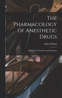 bokomslag The Pharmacology of Anesthetic Drugs; a Syllabus for Students and Clinicians
