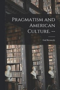 bokomslag Pragmatism and American Culture. --