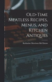 bokomslag Old-time Meatless Recipes, Menus, and Kitchen Antiques