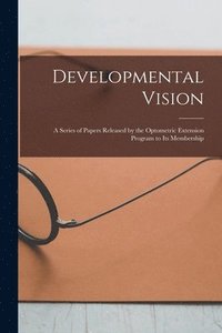 bokomslag Developmental Vision: A Series of Papers Released by the Optometric Extension Program to Its Membership