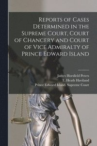 bokomslag Reports of Cases Determined in the Supreme Court, Court of Chancery and Court of Vice Admiralty of Prince Edward Island