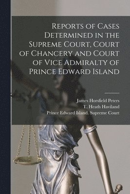 bokomslag Reports of Cases Determined in the Supreme Court, Court of Chancery and Court of Vice Admiralty of Prince Edward Island