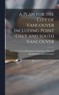 A Plan for the City of Vancouver Including Point Grey and South Vancouver 1