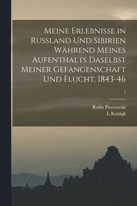 bokomslag Meine Erlebnisse in Russland Und Sibirien Whrend Meines Aufenthalts Daselbst Meiner Gefangenschaft Und Flucht, 1843-46; 1