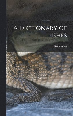 Rube 1901-1968 Allyn, Rube Allyn - A Dictionary of Fishes, Inbunden