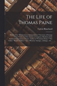 bokomslag The Life of Thomas Paine; Mover of the &quot;Declaration of Independence;&quot; Secretary of Foreign Affairs Under the First American Congress; Members of the National Convention of France