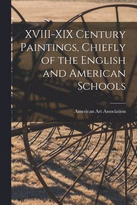 bokomslag XVIII-XIX Century Paintings, Chiefly of the English and American Schools