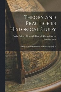 bokomslag Theory and Practice in Historical Study: a Report of the Committee on Historiography. --