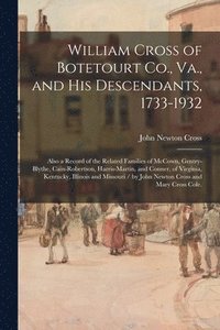 bokomslag William Cross of Botetourt Co., Va., and His Descendants, 1733-1932; Also a Record of the Related Families of McCown, Gentry-Blythe, Cain-Robertson, H
