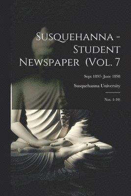 Susquehanna University - Susquehanna - Student Newspaper (Vol. 7; Nos. 1-10); Sept 1897- June 1898, Häftad