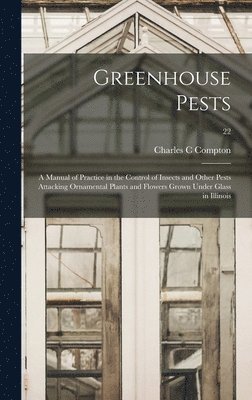 bokomslag Greenhouse Pests; a Manual of Practice in the Control of Insects and Other Pests Attacking Ornamental Plants and Flowers Grown Under Glass in Illinois