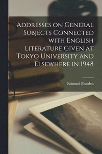bokomslag Addresses on General Subjects Connected With English Literature Given at Tokyo University and Elsewhere in 1948
