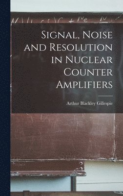 Signal, Noise and Resolution in Nuclear Counter Amplifiers 1