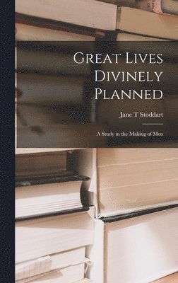 bokomslag Great Lives Divinely Planned; a Study in the Making of Men