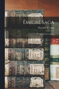 bokomslag E&#769;migre&#769; Saga: a Tale of Early America