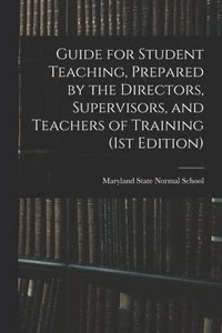 bokomslag Guide for Student Teaching, Prepared by the Directors, Supervisors, and Teachers of Training (1st Edition)