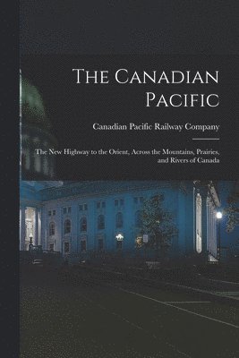 Canadian Pacific Railway Company - Canadian Pacific [microform], Häftad