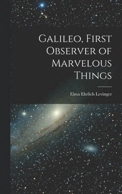 bokomslag Galileo, First Observer of Marvelous Things