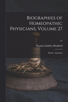 Biographies of Homeopathic Physicians, Volume 27 1