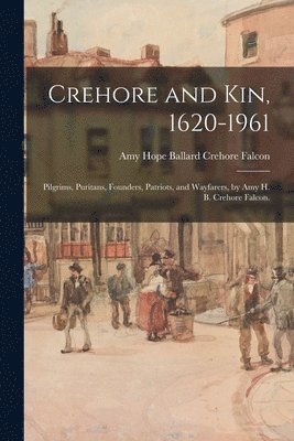 bokomslag Crehore and Kin, 1620-1961: Pilgrims, Puritans, Founders, Patriots, and Wayfarers, by Amy H. B. Crehore Falcon.