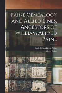 bokomslag Paine Genealogy and Allied Lines, Ancestors of William Alfred Paine