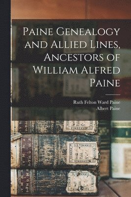 Paine Genealogy and Allied Lines, Ancestors of William Alfred Paine 1