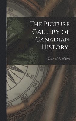 The Picture Gallery of Canadian History;, Inbunden