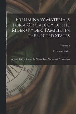 Preliminary Materials for a Genealogy of the Rider (Ryder) Families in the United States: Arranged According to the 'Rider Trace' System of Presentati 1