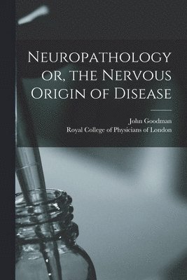 bokomslag Neuropathology or, the Nervous Origin of Disease
