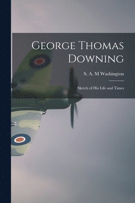 bokomslag George Thomas Downing; Sketch of His Life and Times