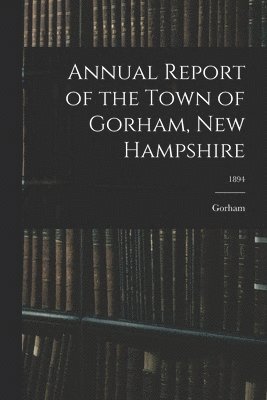 bokomslag Annual Report of the Town of Gorham, New Hampshire; 1894