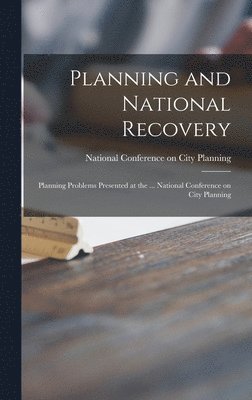 bokomslag Planning and National Recovery: Planning Problems Presented at the ... National Conference on City Planning
