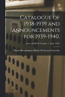 Catalogue of 1938-1939 and Announcements for 1939-1940.; Series XXXVII. Number 2. April, 1939. 1