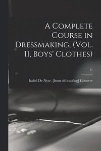 bokomslag Complete Course in Dressmaking, (Vol. 11, Boys' Clothes); 11