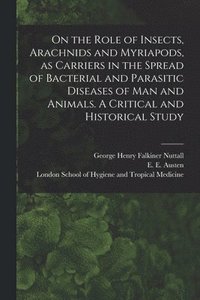 bokomslag On the Role of Insects, Arachnids and Myriapods, as Carriers in the Spread of Bacterial and Parasitic Diseases of Man and Animals. A Critical and Historical Study