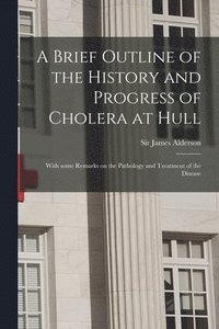 bokomslag Brief Outline of the History and Progress of Cholera at Hull