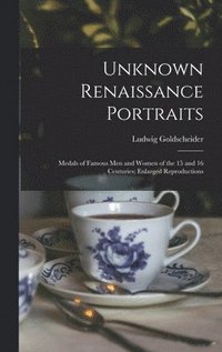 bokomslag Unknown Renaissance Portraits: Medals of Famous Men and Women of the 15 and 16 Centuries; Enlarged Reproductions