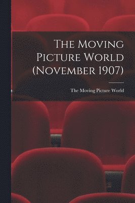 The Moving Picture World (November 1907) 1