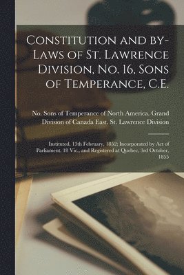 Constitution and By-laws of St. Lawrence Division, No. 16, Sons of Temperance, C.E. [microform] 1