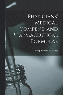 bokomslag Physicians' Medical Compend and Pharmaceutical Formulae