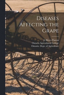 J. Hoyes (James Hoyes) Panton, Ontario Agricultural College, Ontario Dept of Agriculture - Diseases Affecting the Grape [microform], Häftad
