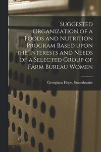 bokomslag Suggested Organization of a Foods and Nutrition Program Based Upon the Interests and Needs of a Selected Group of Farm Bureau Women