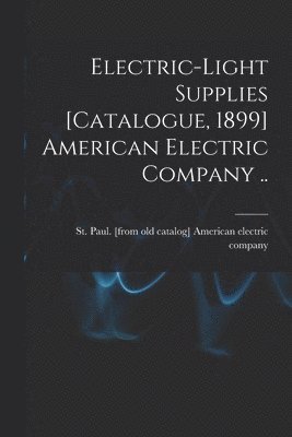 bokomslag Electric-light Supplies [catalogue, 1899] American Electric Company ..