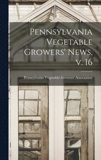bokomslag Pennsylvania Vegetable Growers' News, V. 16