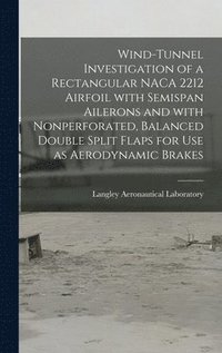 bokomslag Wind-tunnel Investigation of a Rectangular NACA 2212 Airfoil With Semispan Ailerons and With Nonperforated, Balanced Double Split Flaps for Use as Aer